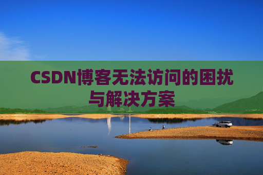 CSDN博客无法访问的困扰与解决方案